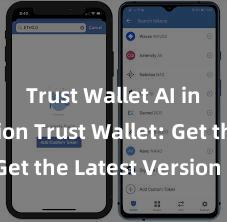 Trust Wallet AI integration Trust Wallet: Get the Latest Version Now!