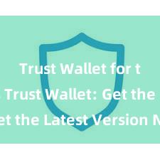 Trust Wallet for traders Trust Wallet: Get the Latest Version Now!