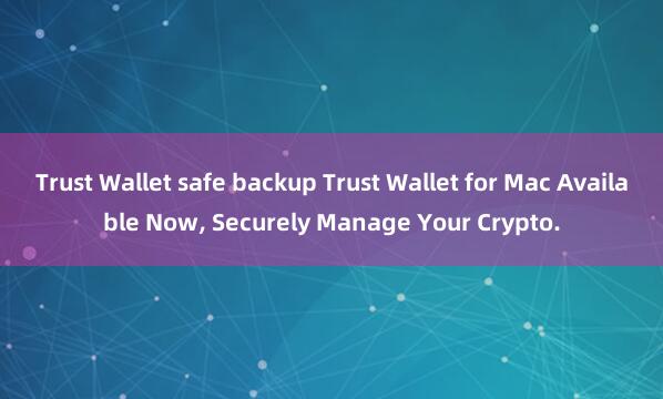 Trust Wallet safe backup Trust Wallet for Mac Available Now, Securely Manage Your Crypto.