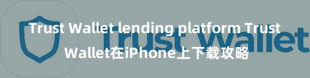 Trust Wallet lending platform Trust Wallet在iPhone上下载攻略