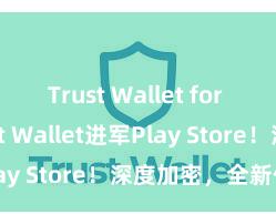 Trust Wallet for iOS Trust Wallet进军Play Store！深度加密，全新体验。