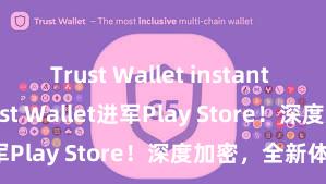 Trust Wallet instant transfer Trust Wallet进军Play Store！深度加密，全新体验。