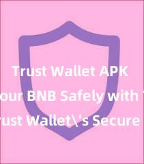 Trust Wallet APK Store Your BNB Safely with Trust Wallet's Secure BNB Wallet