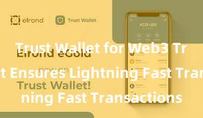 Trust Wallet for Web3 Trust Wallet Ensures Lightning Fast Transactions