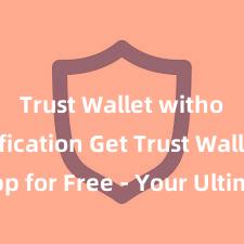 Trust Wallet without verification Get Trust Wallet App for Free - Your Ultimate Crypto Companion