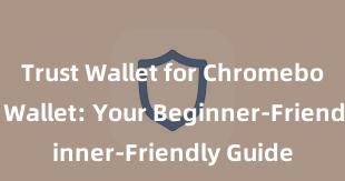 Trust Wallet for Chromebook Trust Wallet: Your Beginner-Friendly Guide