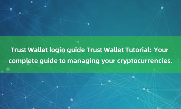 Trust Wallet login guide Trust Wallet Tutorial: Your complete guide to managing your cryptocurrencies.