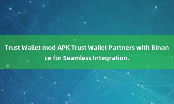 Trust Wallet mod APK Trust Wallet Partners with Binance for Seamless Integration.